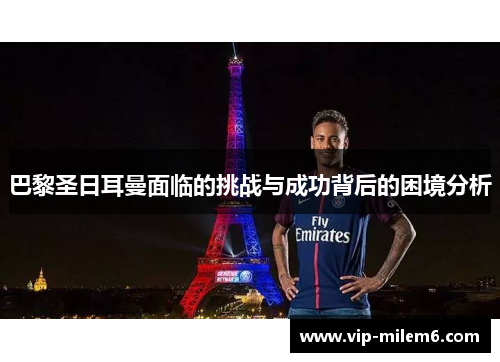 巴黎圣日耳曼面临的挑战与成功背后的困境分析