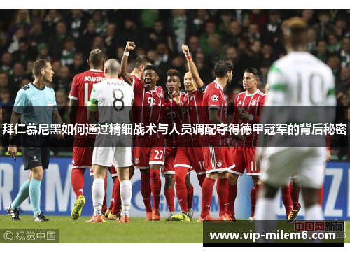 拜仁慕尼黑如何通过精细战术与人员调配夺得德甲冠军的背后秘密