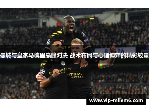 曼城与皇家马德里巅峰对决 战术布局与心理博弈的精彩较量