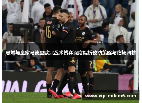 曼城与皇家马德里欧冠战术博弈深度解析攻防策略与临场调整
