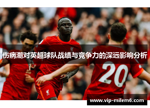 伤病潮对英超球队战绩与竞争力的深远影响分析