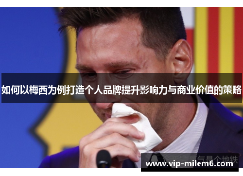如何以梅西为例打造个人品牌提升影响力与商业价值的策略