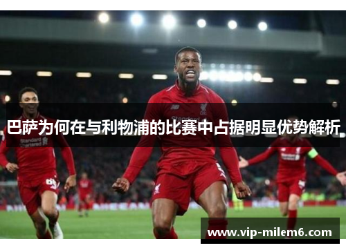巴萨为何在与利物浦的比赛中占据明显优势解析