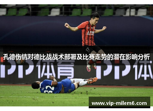 孔德伤情对德比战战术部署及比赛走势的潜在影响分析