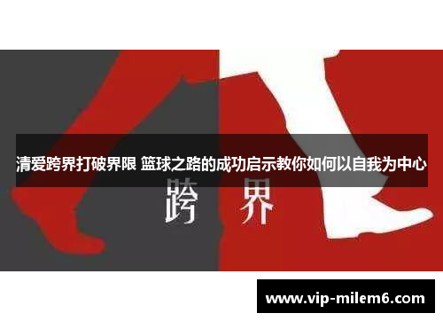 清爱跨界打破界限 篮球之路的成功启示教你如何以自我为中心