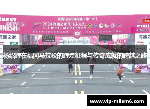 杨绍辉在福冈马拉松的辉煌征程与传奇成就的跨越之路