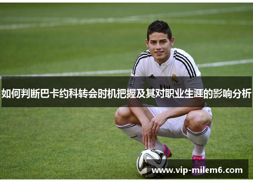 如何判断巴卡约科转会时机把握及其对职业生涯的影响分析