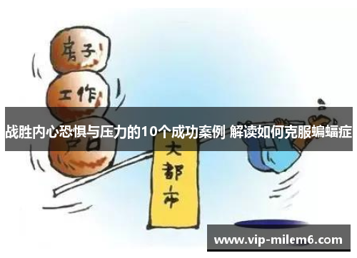 战胜内心恐惧与压力的10个成功案例 解读如何克服蝙蝠症