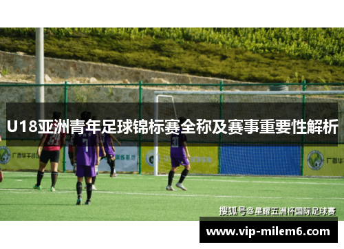 U18亚洲青年足球锦标赛全称及赛事重要性解析