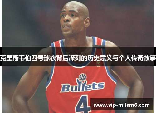 克里斯韦伯四号球衣背后深刻的历史意义与个人传奇故事
