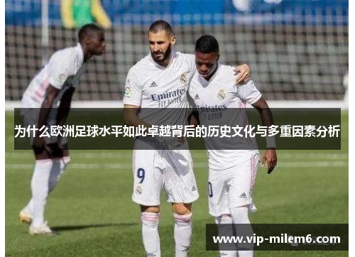为什么欧洲足球水平如此卓越背后的历史文化与多重因素分析