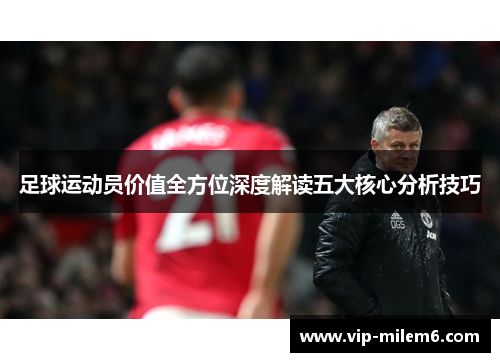 足球运动员价值全方位深度解读五大核心分析技巧