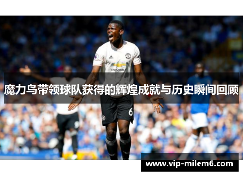 魔力鸟带领球队获得的辉煌成就与历史瞬间回顾