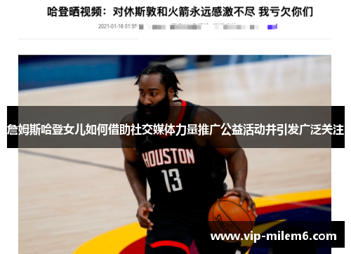 詹姆斯哈登女儿如何借助社交媒体力量推广公益活动并引发广泛关注 詹姆斯哈登女儿如何借助社交媒体力量推广公益活动并引发广泛关注