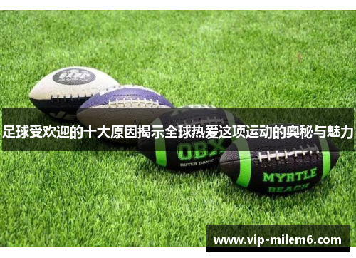 足球受欢迎的十大原因揭示全球热爱这项运动的奥秘与魅力 足球受欢迎的十大原因揭示全球热爱这项运动的奥秘与魅力