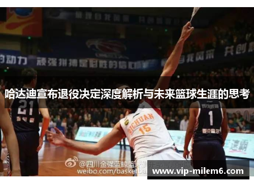 哈达迪宣布退役决定深度解析与未来篮球生涯的思考 哈达迪宣布退役决定深度解析与未来篮球生涯的思考